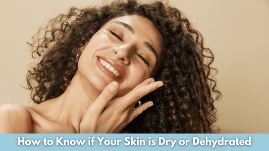 How to Know if Your Skin is Dry or Dehydrated