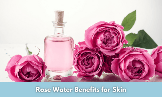 Rose Water Benefits for Skin