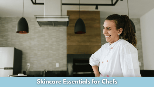 Skincare Essentials for Chefs