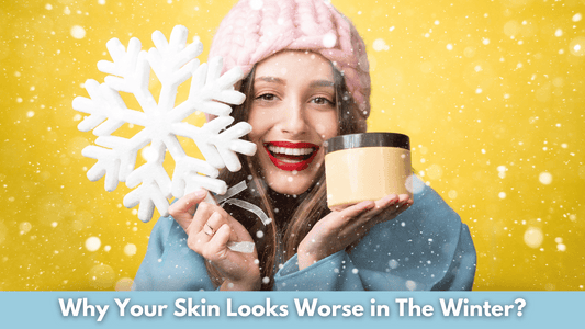 Why Your Skin Looks Worse in The Winter?