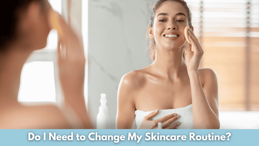 Do I Need to Change My Skincare Routine?