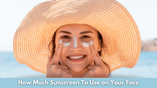 How Much Sunscreen To Use on Your Face
