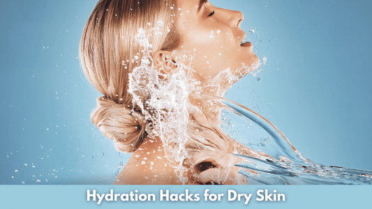 Hydration Hacks for Dry Skin