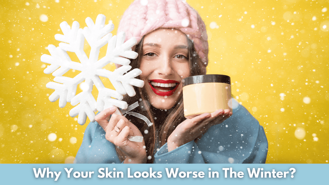 Why Your Skin Looks Worse in The Winter?